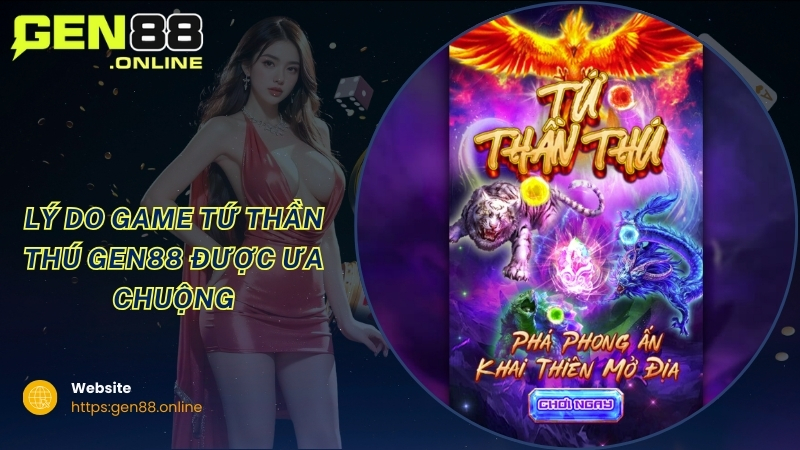 Lý do game Tứ Thần Thú GEN88 được ưa chuộng Lý do game Tứ Thần Thú GEN88 được ưa chuộng