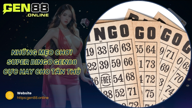 Những mẹo chơi Super Bingo GEN88 cực hay cho tân thủ Những mẹo chơi Super Bingo GEN88 cực hay cho tân thủ