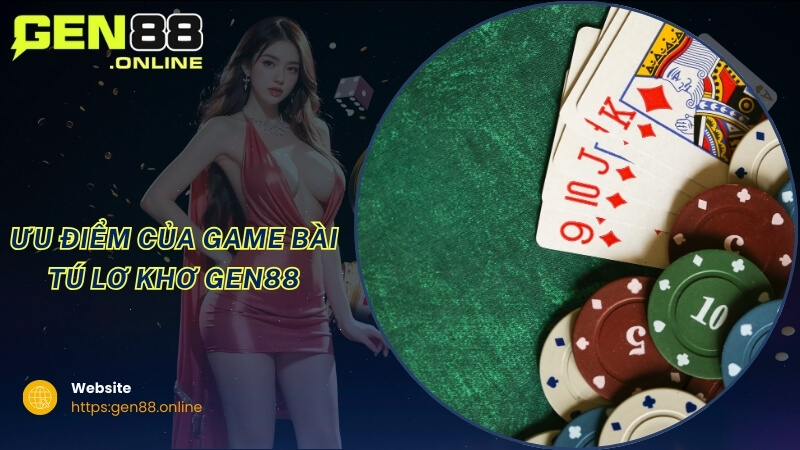 Ưu điểm của game bài Tú Lơ Khơ GEN88 Ưu điểm của game bài Tú Lơ Khơ GEN88
