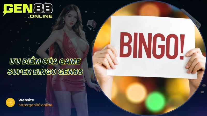 Ưu điểm của game Super Bingo GEN88 Ưu điểm của game Super Bingo GEN88